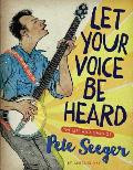 Let Your Voice Be Heard The Life & Times of Pete Seeger