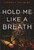 Hold Me Like a Breath