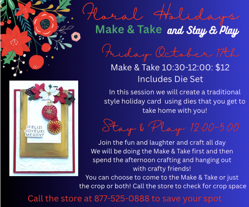 In Store Make & Take - 10/17:  10:30-12:00 - Floral Holidays w/Die Set $12 - then Stay & Play 12:00-4:30