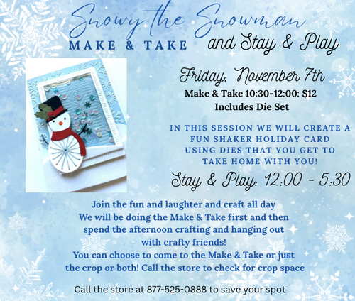 In Store Make & Take - 11/7:  10:30-12:00 - Snowy Snowman w/Die Set $12 - then Stay & Play 12:00-4:30 In Store Make & Take - 11/7:  10:30-12:00 - Snowy Snowman w/Die Set $12 - then Stay & Play 12:00-4:30