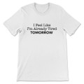 I Feel Like I'm Already Tired Tommorow T-Shirt