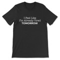 I Feel Like I'm Already Tired Tommorow T-Shirt
