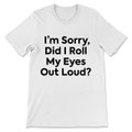 I'm Sorry Did I Roll My Eyes Out Loud T-Shirt