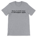 Sorry I Acted Crazy It Will Happen Again T-Shirt