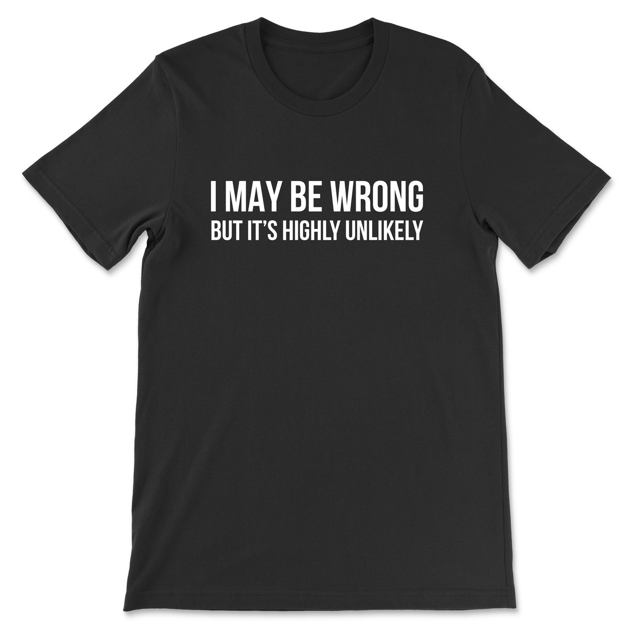 I May Be Wrong But Its Highly Unlikely T Shirt Subliworks 