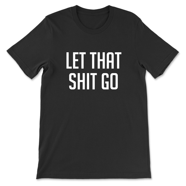 Let That Shit Go T-Shirt