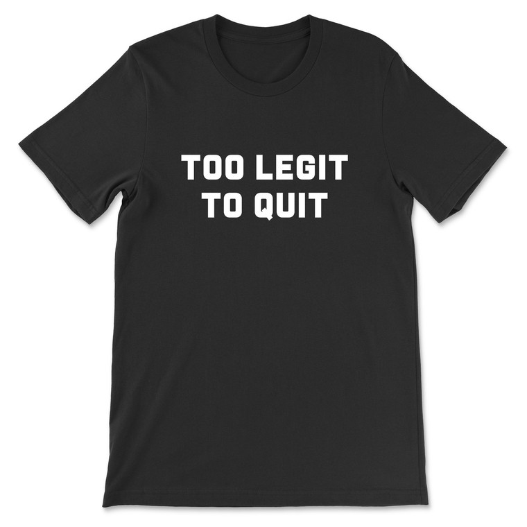 Too Legit To Quit T-Shirt