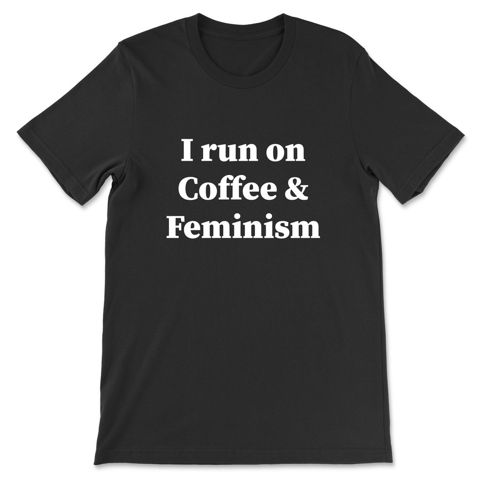 I Run On Coffee And Feminism T-Shirt