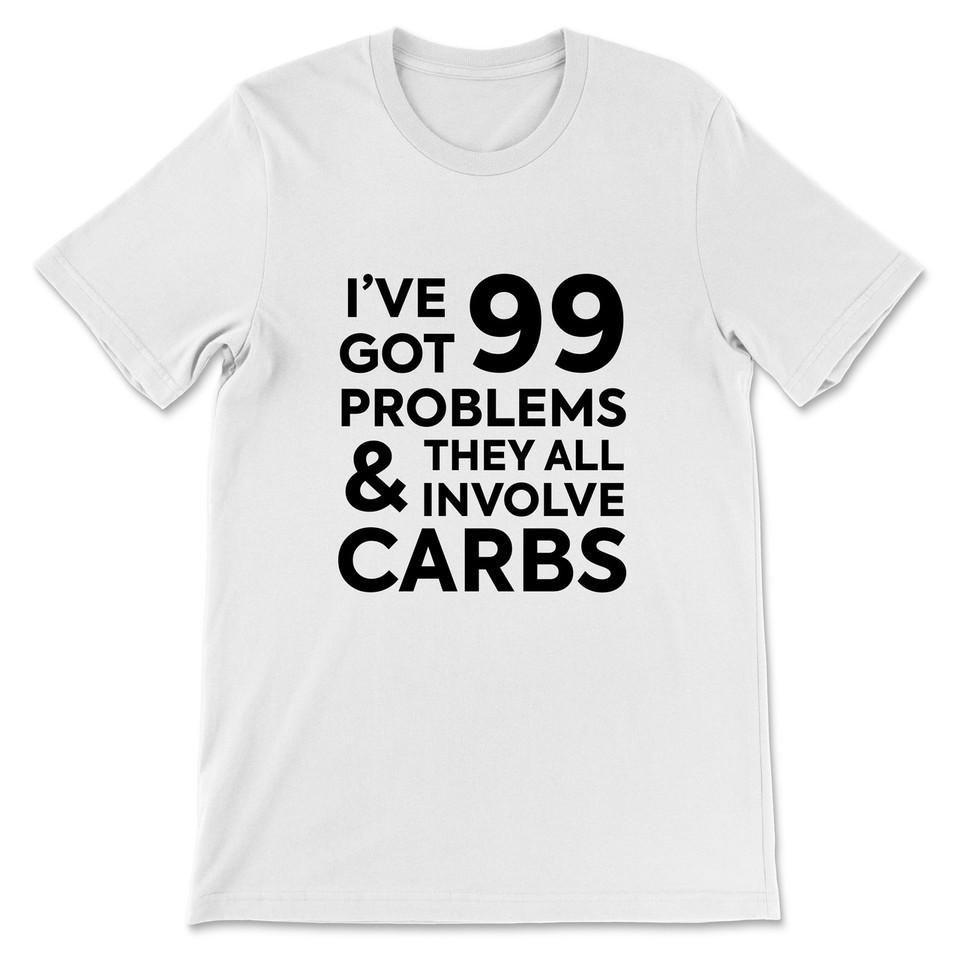 I've Got 99 Problems And They All Involve Carbs T-Shirt