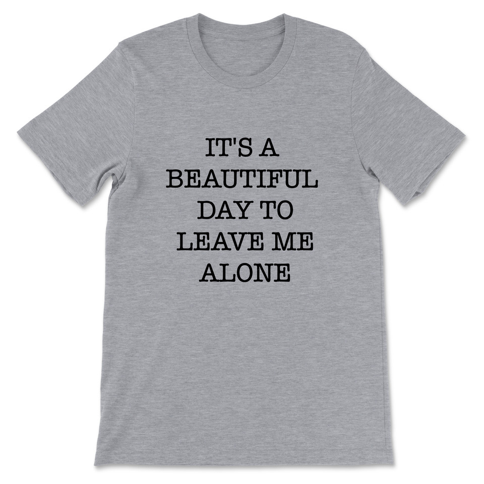 It's A Beautiful Day To Leave Me Alone T-Shirt