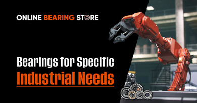 Key Considerations When Choosing Bearings for Specific Industrial Needs