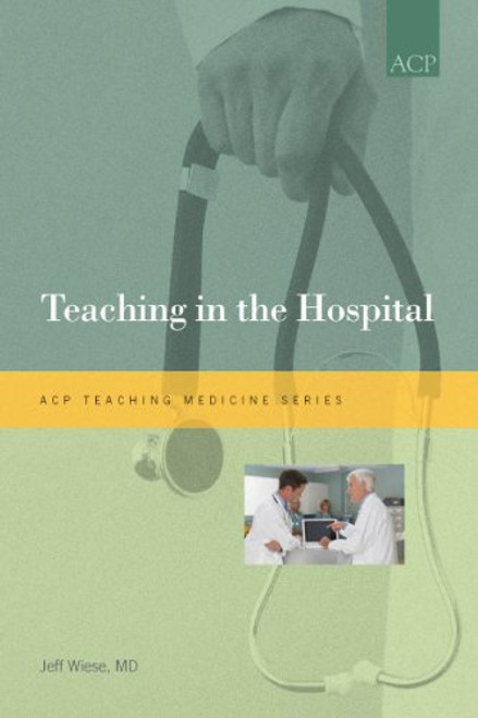Teaching in the Hospital (ACP Teaching Medicine Series)