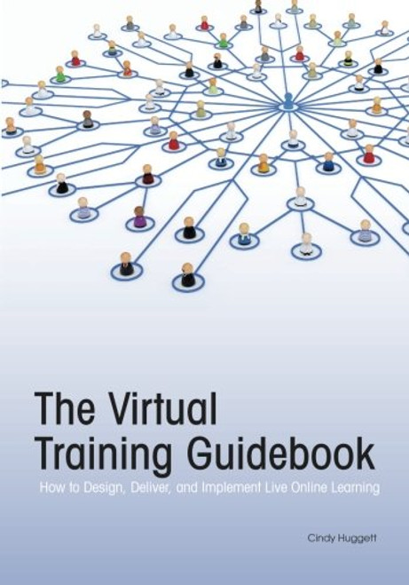 The Virtual Training Guidebook: How to Design, Deliver, and Implement Live Online Learning (Trainer's Workshop)