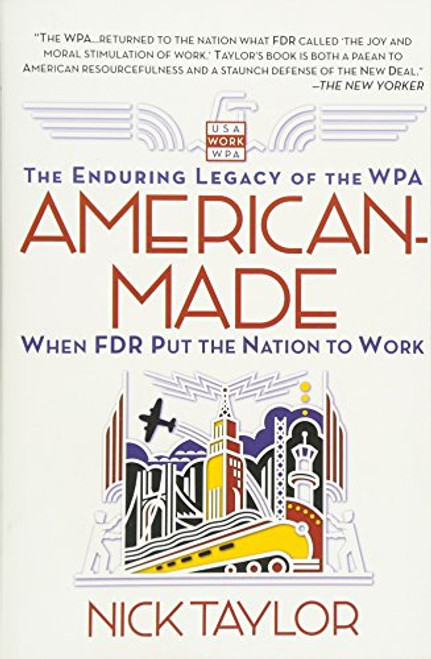 American-Made: The Enduring Legacy of the WPA: When FDR Put the Nation to Work