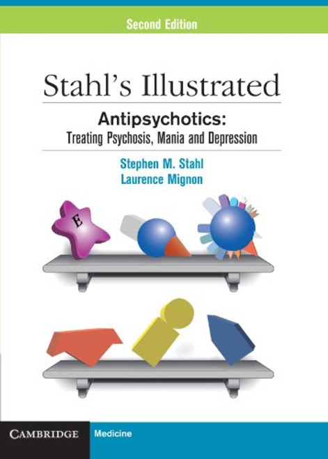 Stahl's Illustrated Antipsychotics: Treating Psychosis, Mania and Depression