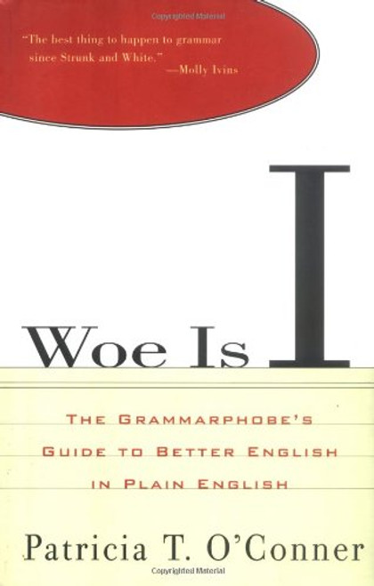 Woe Is I: The Grammarphobe's Guide to Better English in Plain English