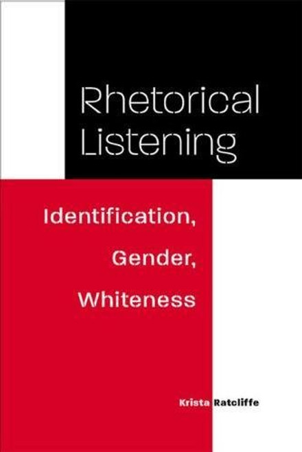 Rhetorical Listening: Identification, Gender, Whiteness (Studies in Rhetorics And Feminisms)