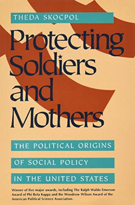 Protecting Soldiers and Mothers: The Political Origins of Social Policy in United States