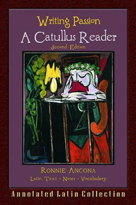 Writing Passion: A Catullus Reader (Annotated Collection) (English and Latin Edition)