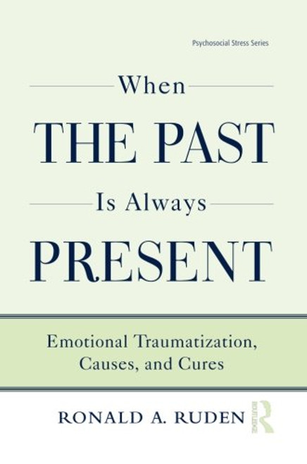 When the Past Is Always Present: Emotional Traumatization, Causes, and Cures (Psychosocial Stress Series)