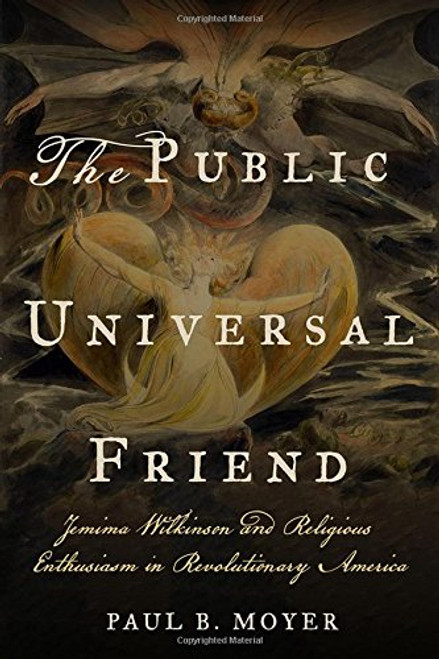 The Public Universal Friend: Jemima Wilkinson and Religious Enthusiasm in Revolutionary America