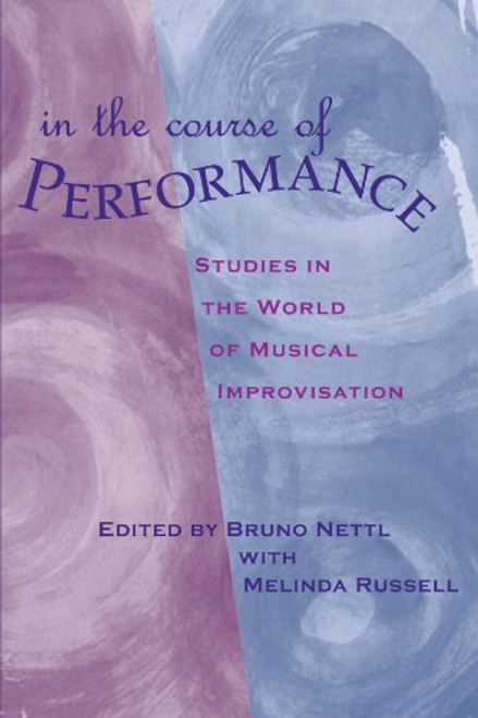 In the Course of Performance: Studies in the World of Musical Improvisation (Chicago Studies in Ethnomusicology)