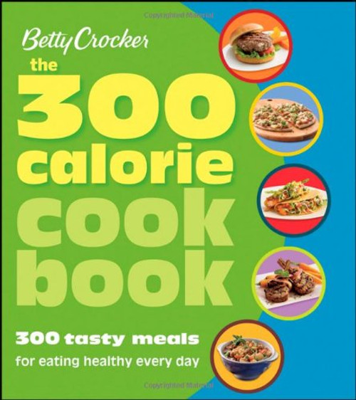 Betty Crocker The 300 Calorie Cookbook: 300 tasty meals for eating healthy everyday (Betty Crocker Cooking)