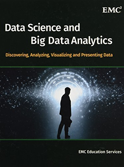 Data Science and Big Data Analytics: Discovering, Analyzing, Visualizing and Presenting Data