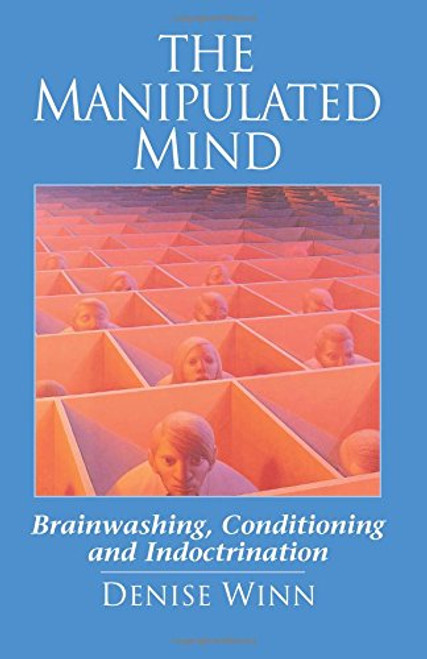 The Manipulated Mind: Brainwashing, Conditioning and Indoctrination