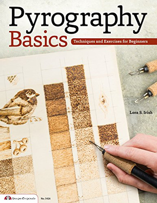Pyrography Basics: Techniques and Exercises for Beginners (Skill-Building Step-by-Step Instructions & Patterns with Temperature, Time, Texture & Layering Advice from Lora S. Irish)
