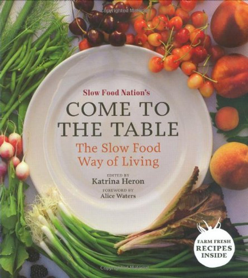 Slow Food Nation's Come to the Table: The Slow Food Way of Living