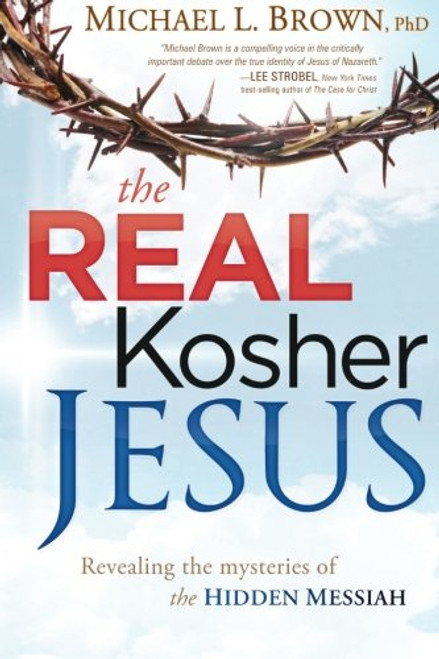 The Real Kosher Jesus: Revealing the Mysteries of the Hidden Messiah