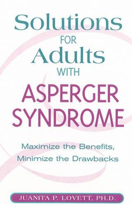 Solutions for Adults with Asperger's Syndrome: Maximizing the Benefits, Minimizing the Drawbacks to Achieve Success