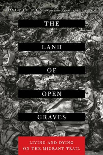 The Land of Open Graves: Living and Dying on the Migrant Trail (California Series in Public Anthropology)