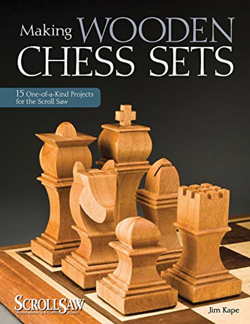 Making Wooden Chess Sets: 15 One-of-a-Kind Designs for the Scroll Saw (Scroll Saw Woodworking & Crafts Book)