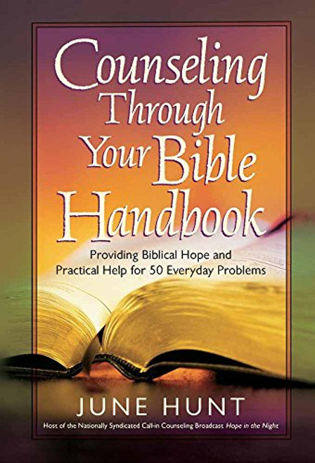 Counseling Through Your Bible Handbook: Providing Biblical Hope and Practical Help for 50 Everyday Problems