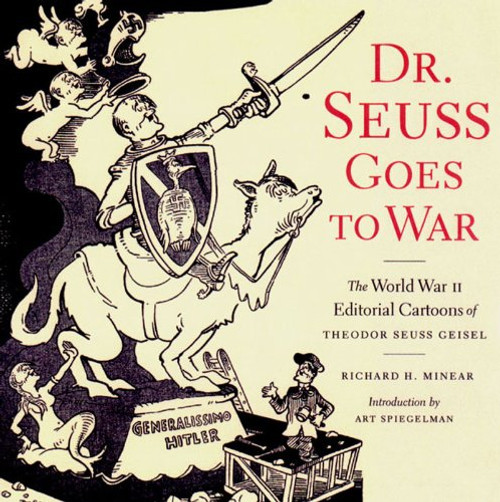 Dr. Seuss Goes to War: The World War II Editorial Cartoons of Theodor Seuss Geisel