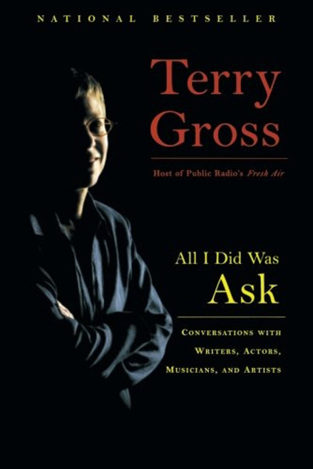 All I Did Was Ask: Conversations with Writers, Actors, Musicians, and Artists