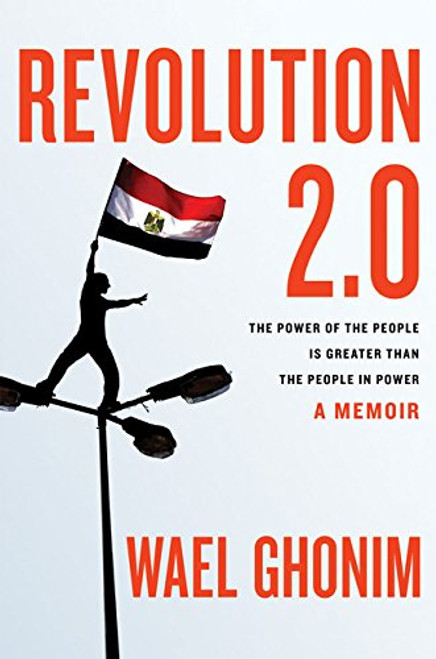 Revolution 2.0: The Power of the People Is Greater Than the People in Power: A Memoir