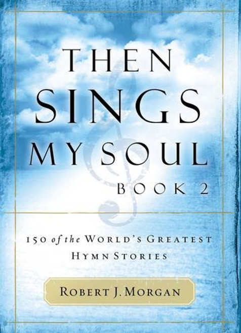 Then Sings My Soul: 150 of the World's Greatest Hymn Stories: Book 2 (BK 2)