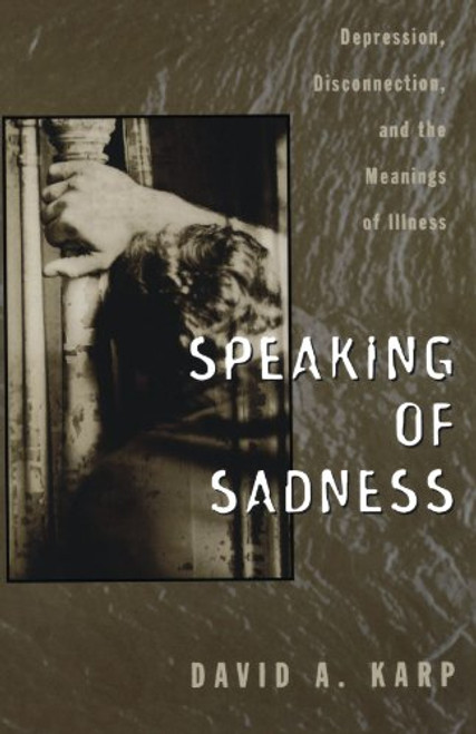 Speaking of Sadness: Depression, Disconnection, and the Meanings of Illness