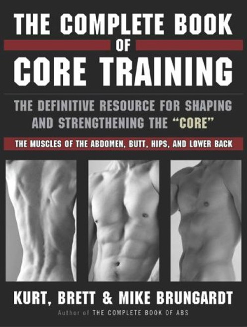 The Complete Book of Core Training: The Definitive Resource for Shaping and Strengthening the 'Core' -- The Muscles of the Abdomen, Butt, Hips, and Lower Back