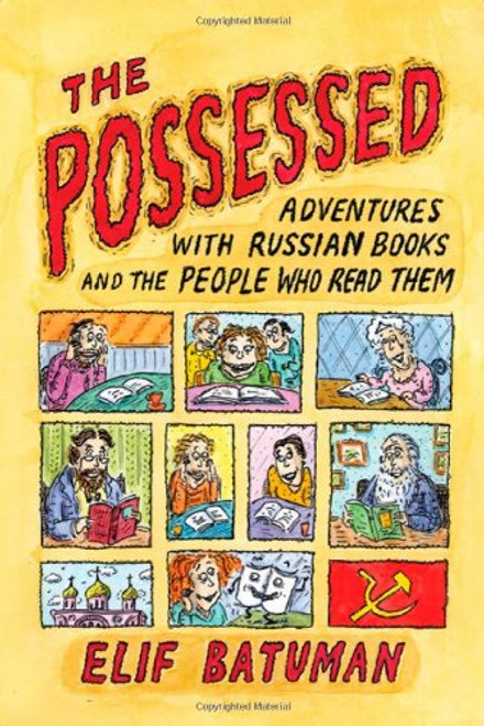 The Possessed: Adventures with Russian Books and the People Who Read Them