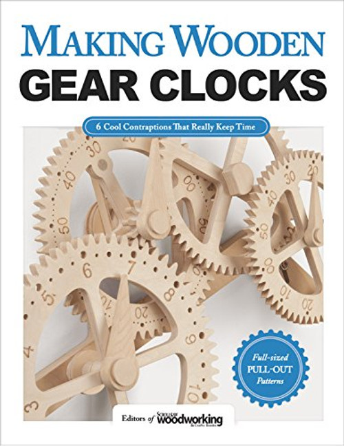 Making Wooden Gear Clocks: 6 Cool Contraptions That Really Keep Time (Fox Chapel Publishing) Step-by-Step Projects for Handmade Clocks, from Beginner to Advanced; Includes Full-Size Pattern Pack