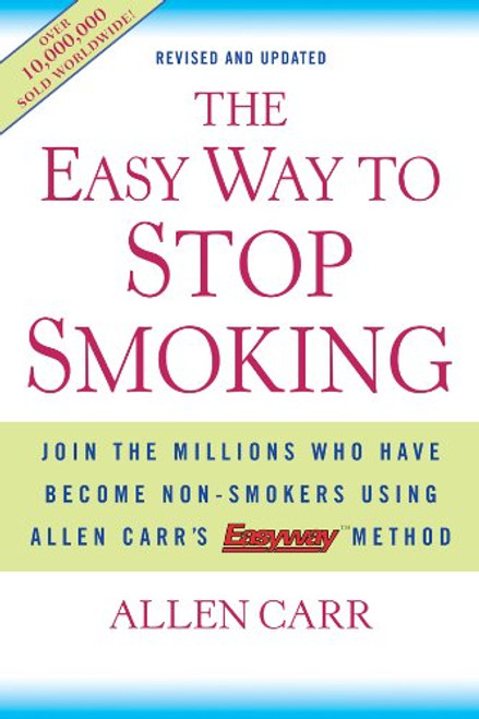 The Easy Way to Stop Smoking: Join the Millions Who Have Become Non-smokers Using Allen Carr's Easy Way Method