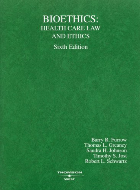 Furrow, Greaney, Johnson, Jost and Schwartz' Bioethics: Health Care Law and Ethics, 6th (American Casebook Series)