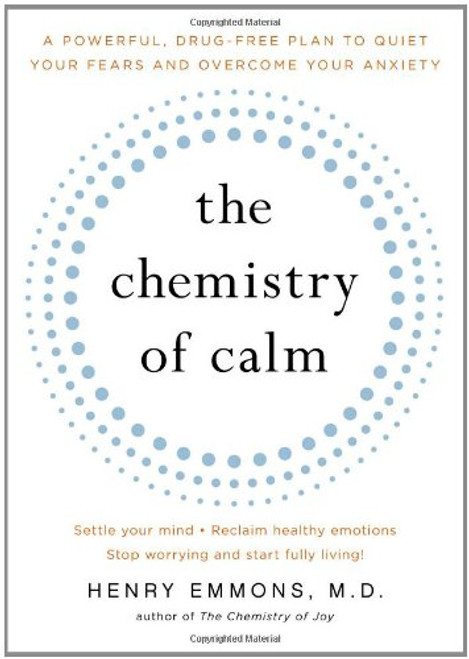 The Chemistry of Calm: A Powerful, Drug-Free Plan to Quiet Your Fears and Overcome Your Anxiety
