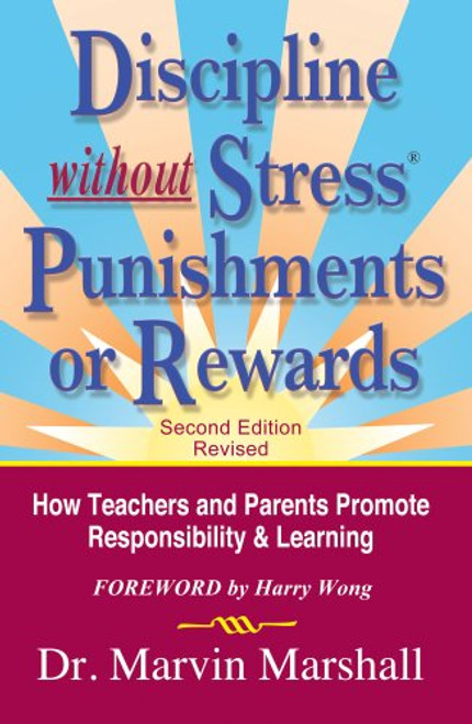 Discipline without Stress Punishments or Rewards: How Teachers and Parents Promote Responsibility & Learning