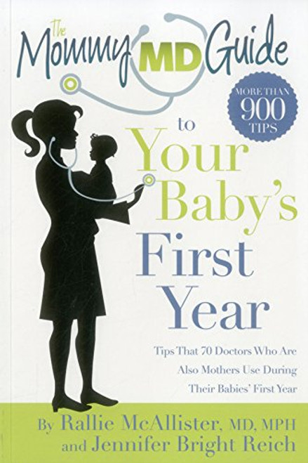 The Mommy MD Guide to Your Baby's First Year: More than 900 tips that 70 doctors who are also mothers use during their baby's first year (Mommy MD Guides)