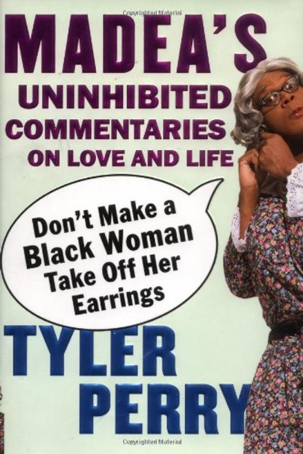 Don't Make a Black Woman Take Off Her Earrings: Madea's Uninhibited Commentaries on Love and Life